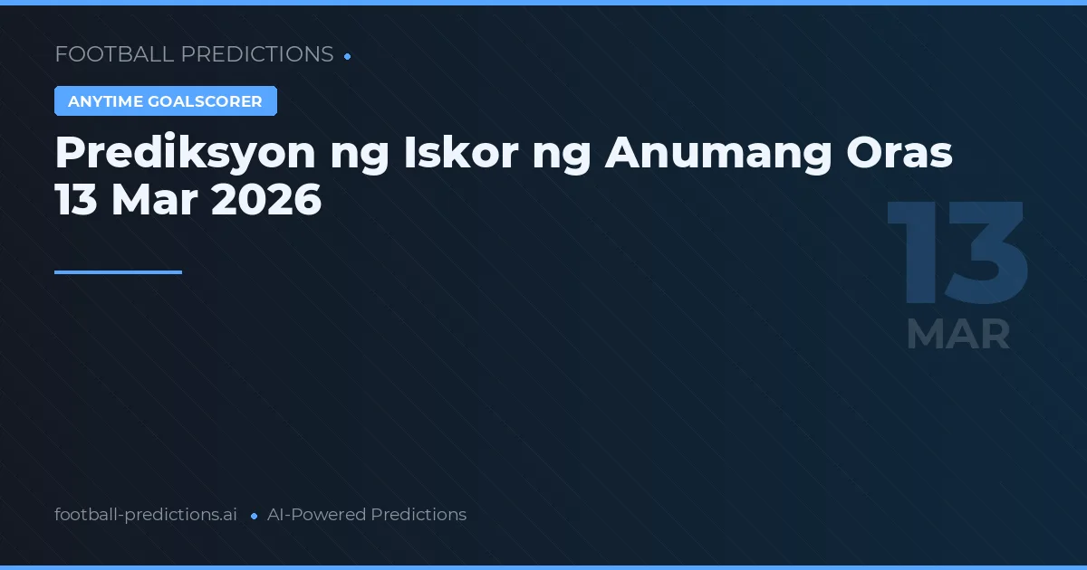 Prediksyon ng Iskor ng Anumang Oras 13 Mar 2026
