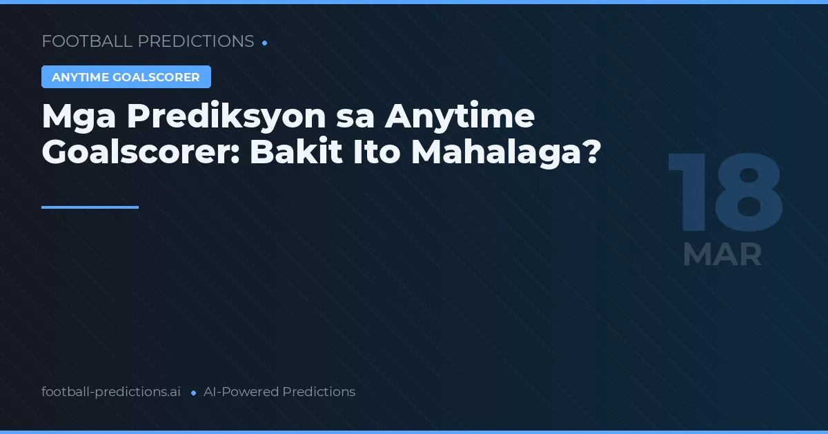 Mga Prediksyon sa Anytime Goalscorer: Bakit Ito Mahalaga?