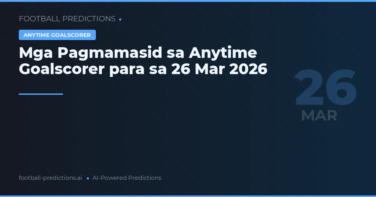 Mga Pagmamasid sa Anytime Goalscorer para sa 26 Mar 2026
