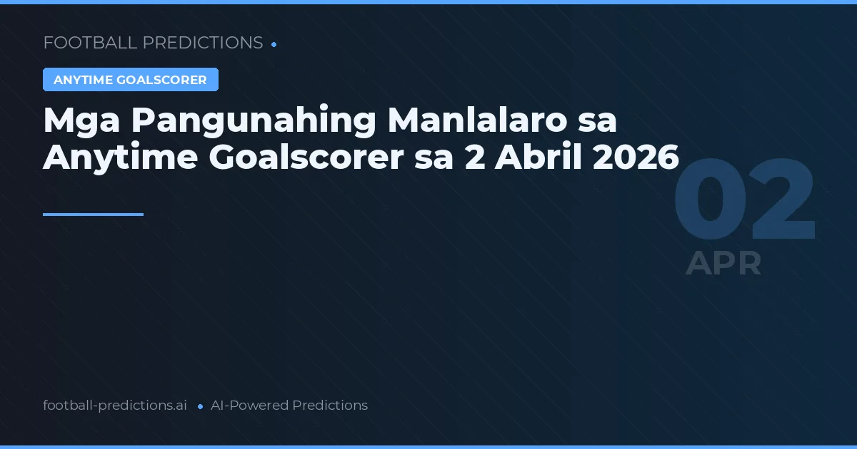 Mga Pangunahing Manlalaro sa Anytime Goalscorer sa 2 Abril 2026