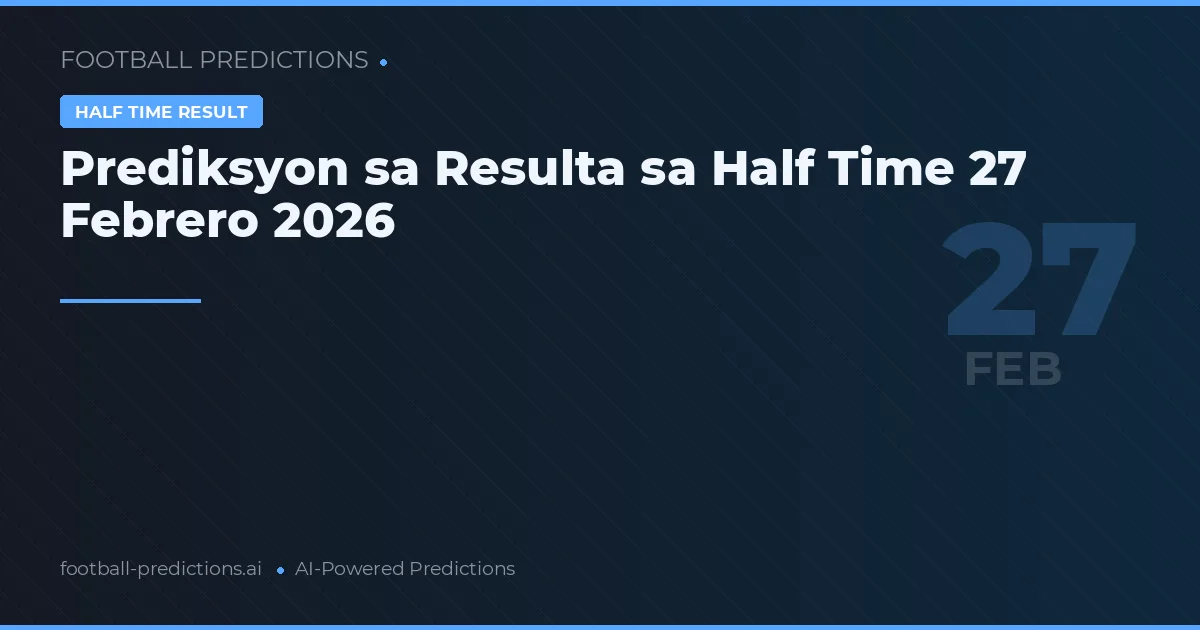 Prediksyon sa Resulta sa Half Time 27 Febrero 2026