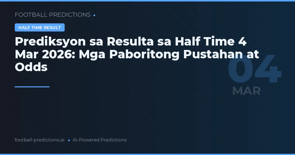 Prediksyon sa Resulta sa Half Time 4 Mar 2026: Mga Paboritong Pustahan at Odds