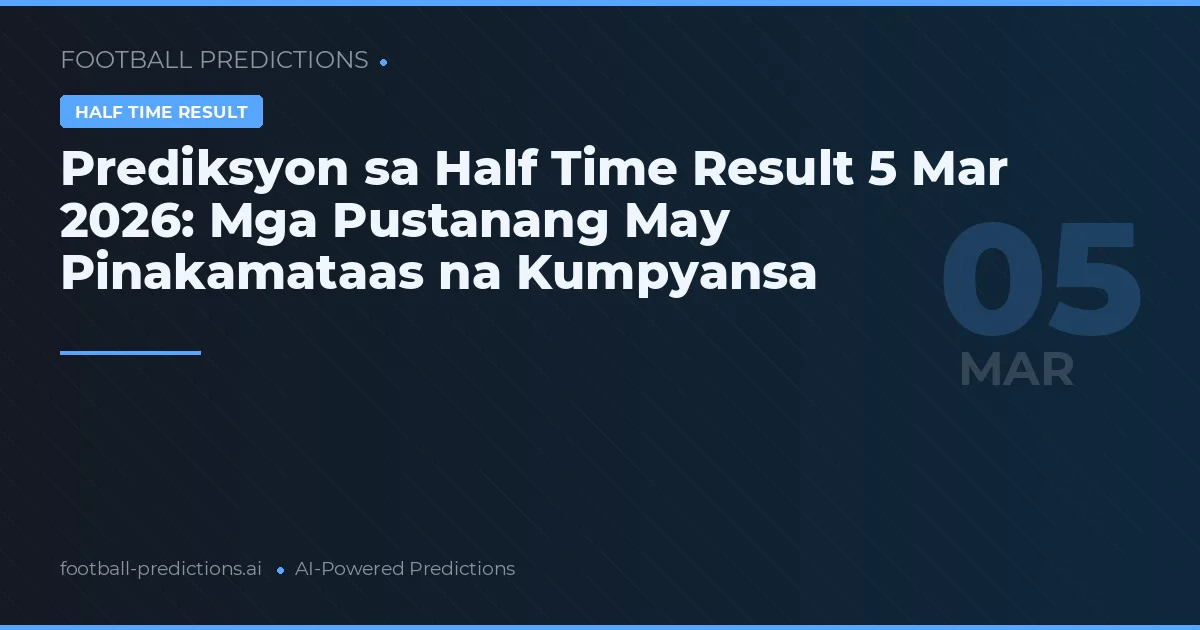 Prediksyon sa Half Time Result 5 Mar 2026: Mga Pustanang May Pinakamataas na Kumpyansa
