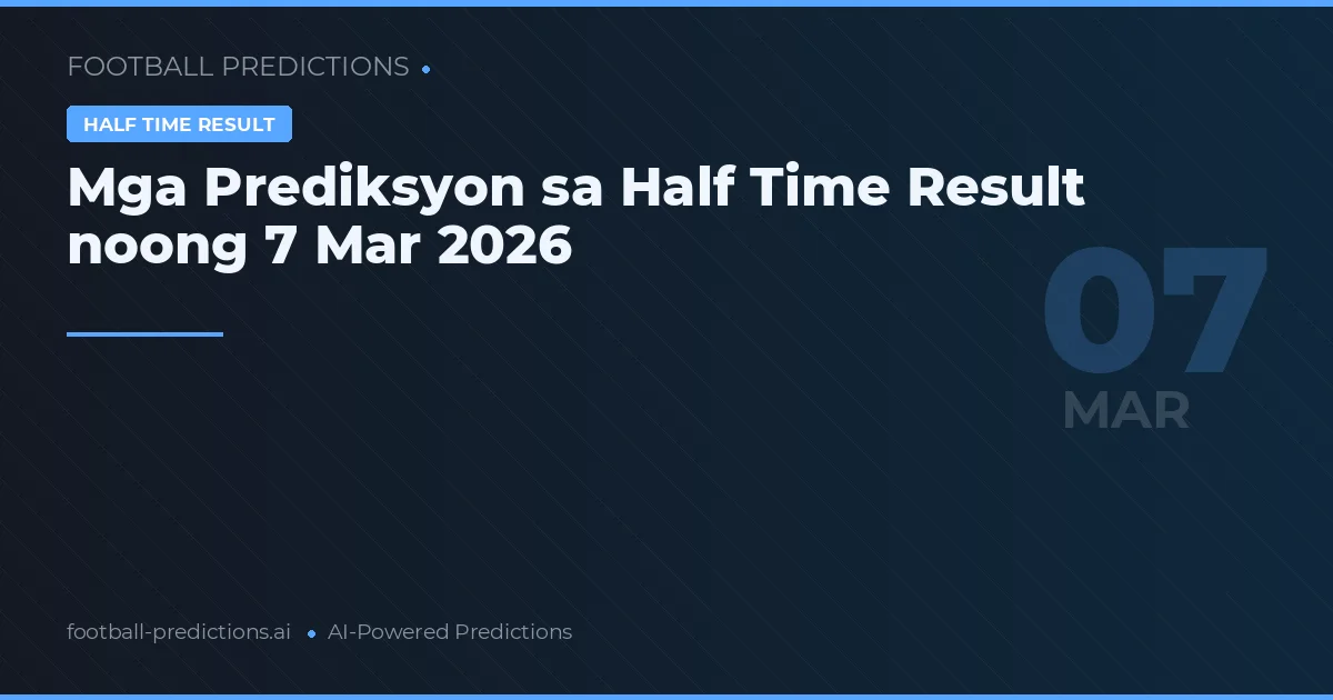 Mga Prediksyon sa Half Time Result noong 7 Mar 2026