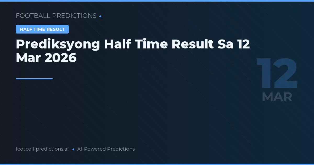 Prediksyong Half Time Result Sa 12 Mar 2026