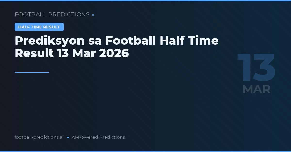 Prediksyon sa Football Half Time Result 13 Mar 2026