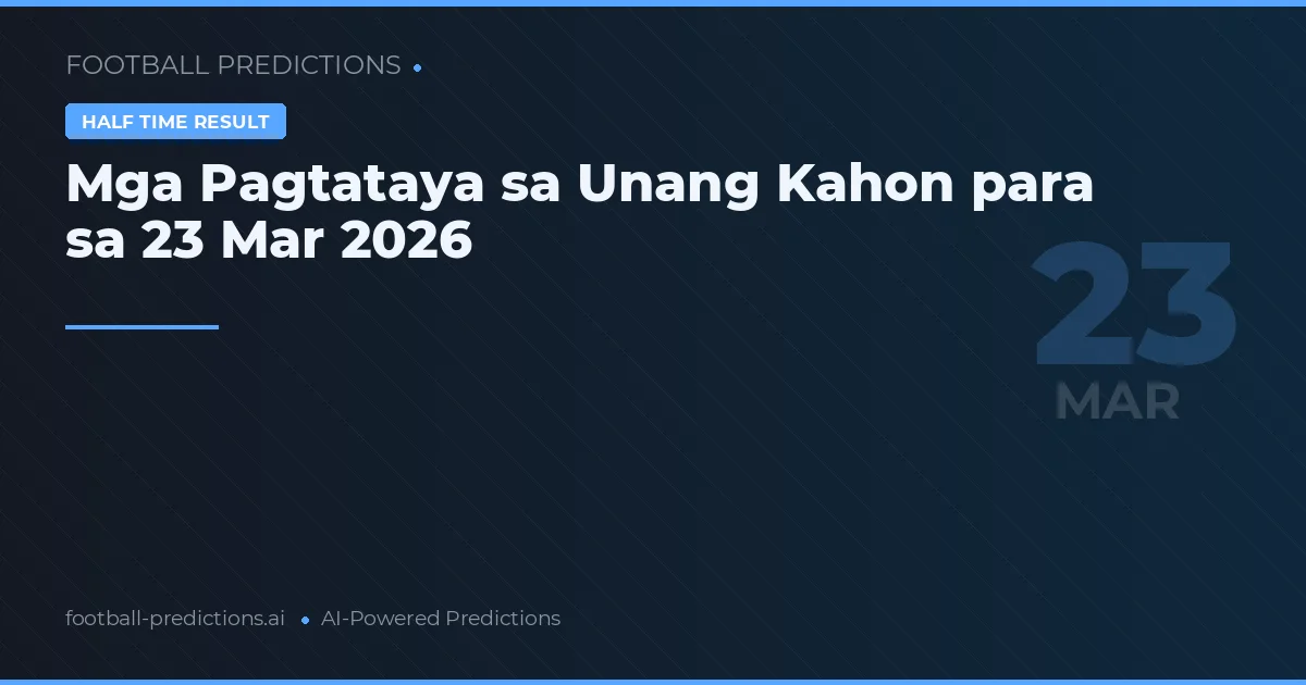 Mga Pagtataya sa Unang Kahon para sa 23 Mar 2026