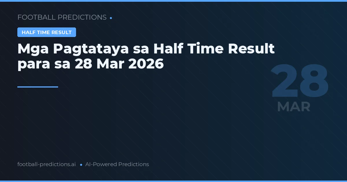 Mga Pagtataya sa Half Time Result para sa 28 Mar 2026