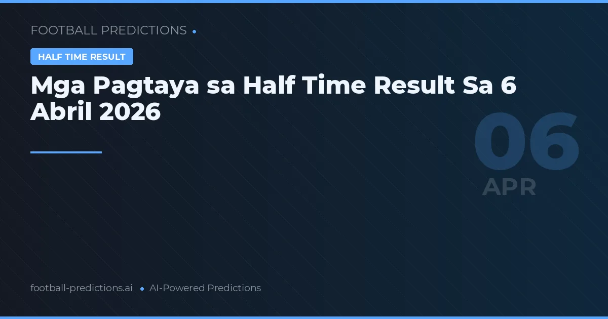 Mga Pagtaya sa Half Time Result Sa 6 Abril 2026