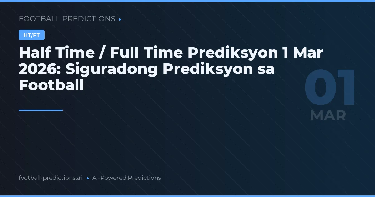 Half Time / Full Time Prediksyon 1 Mar 2026: Siguradong Prediksyon sa Football