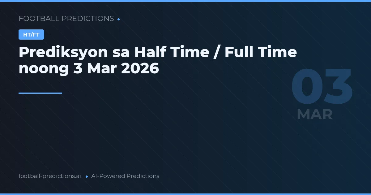 Prediksyon sa Half Time / Full Time noong 3 Mar 2026