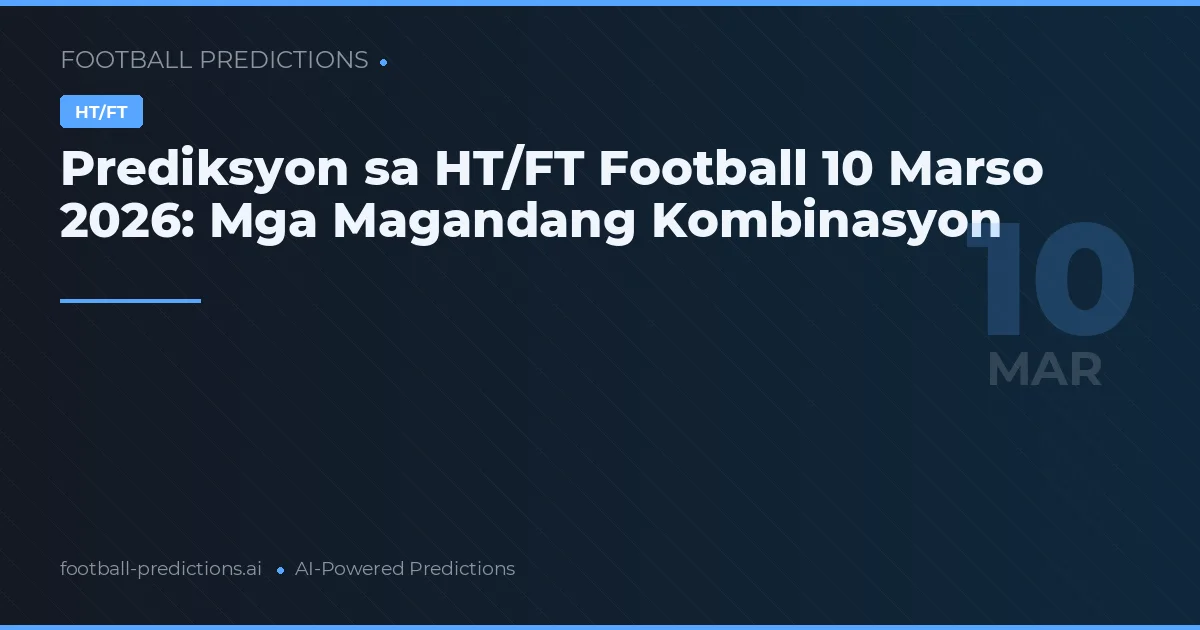Prediksyon sa HT/FT Football 10 Marso 2026: Mga Magandang Kombinasyon