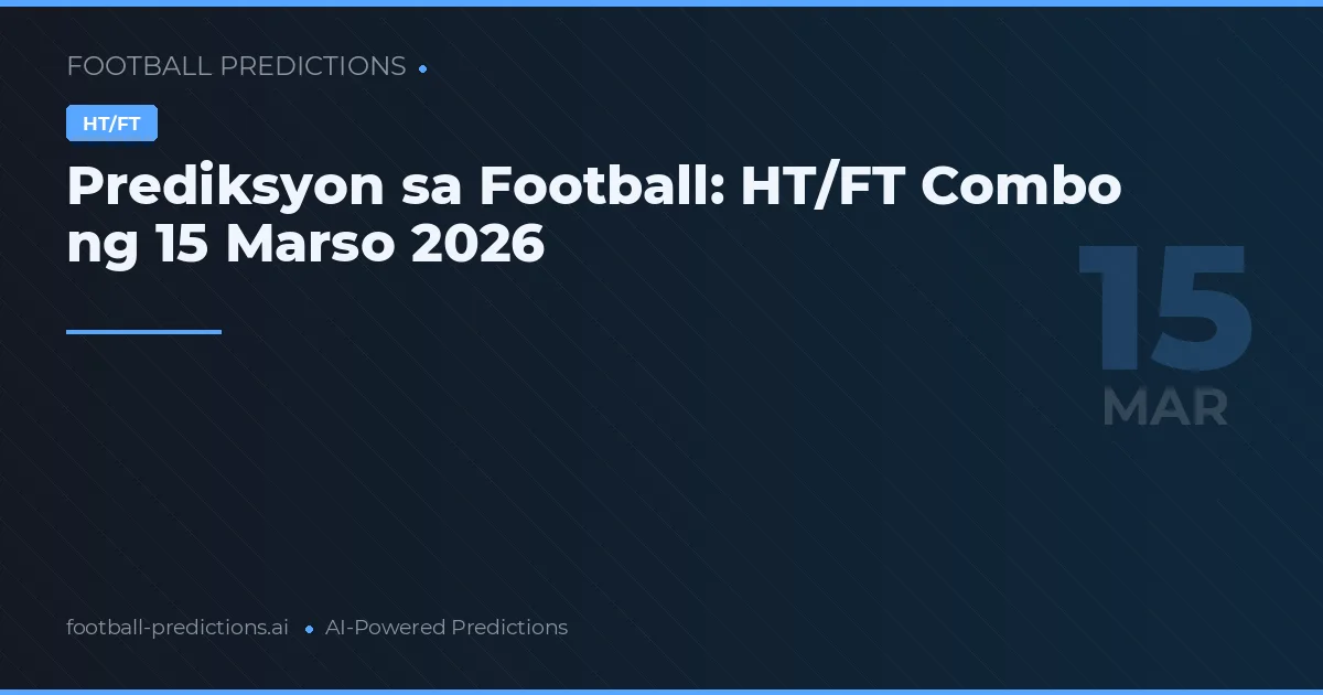 Prediksyon sa Football: HT/FT Combo ng 15 Marso 2026