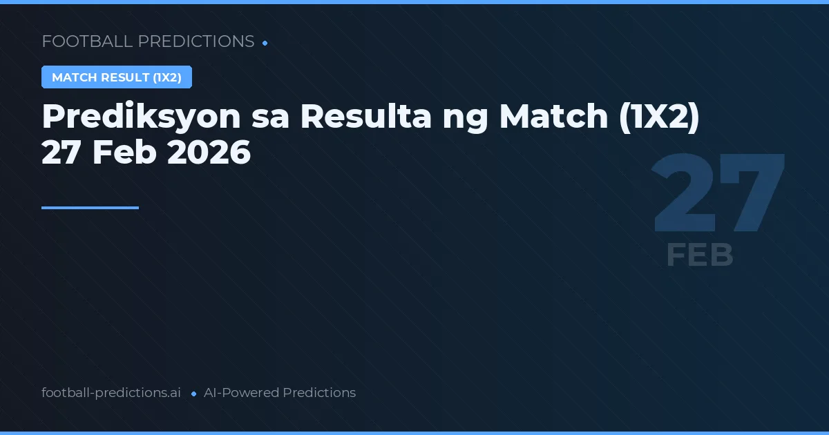 Prediksyon sa Resulta ng Match (1X2) 27 Feb 2026