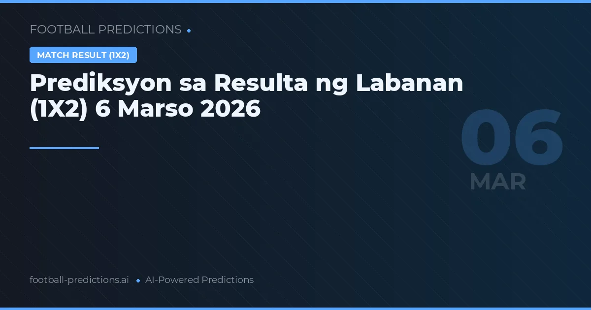 Prediksyon sa Resulta ng Labanan (1X2) 6 Marso 2026