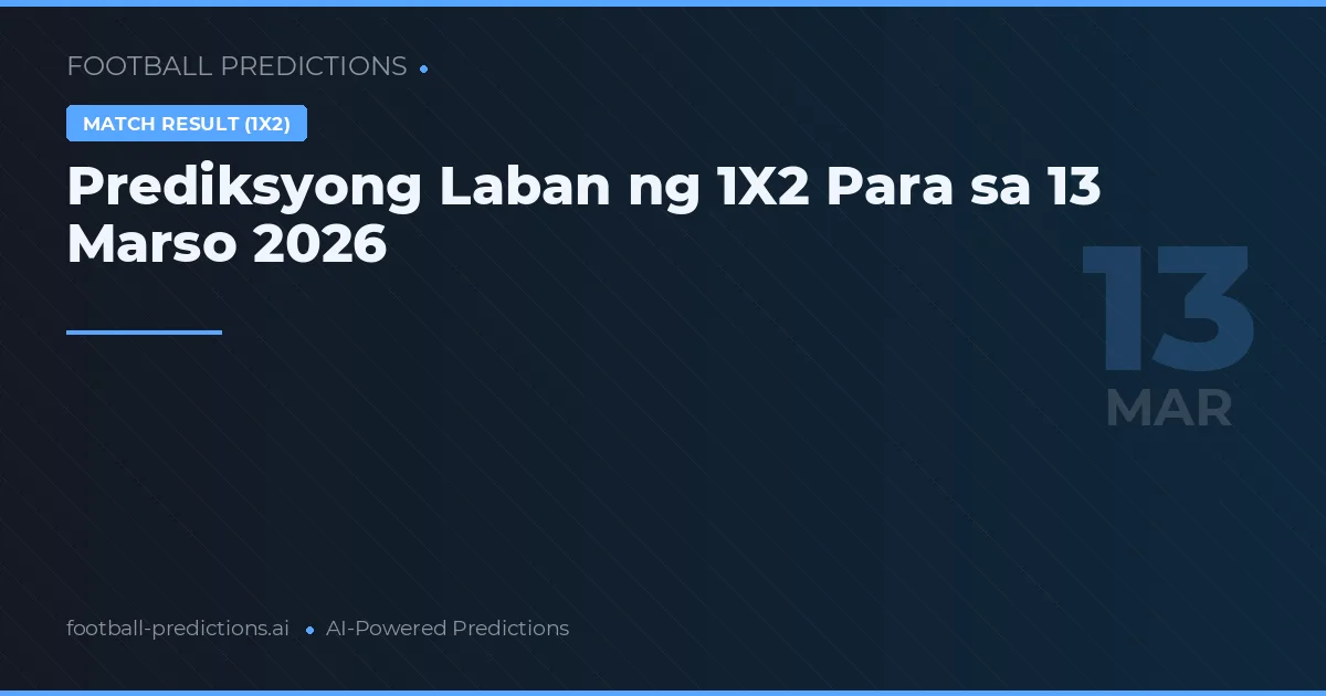 Prediksyong Laban ng 1X2 Para sa 13 Marso 2026