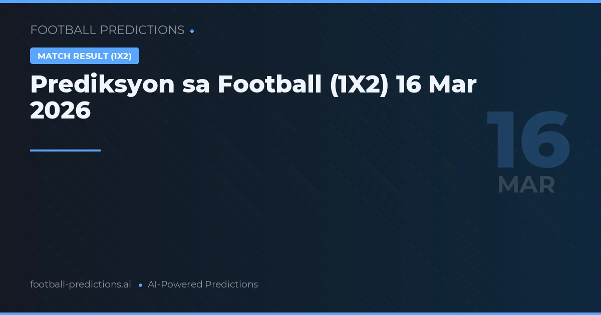 Prediksyon sa Football (1X2) 16 Mar 2026