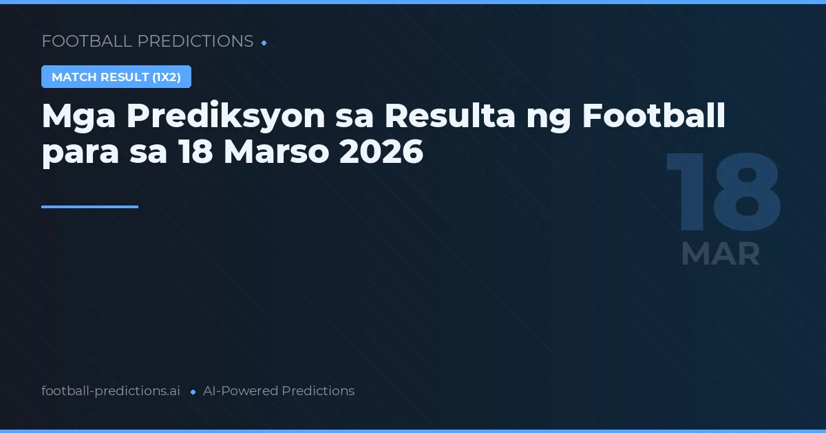 Mga Prediksyon sa Resulta ng Football para sa 18 Marso 2026