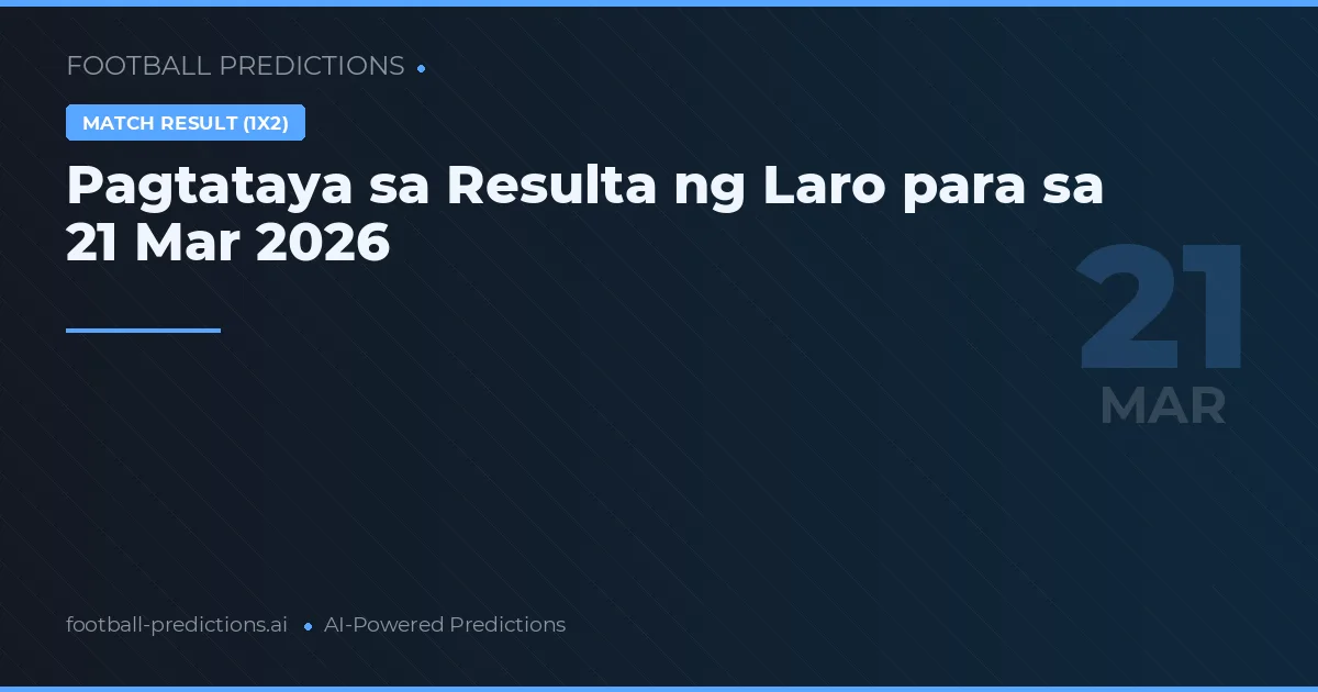Pagtataya sa Resulta ng Laro para sa 21 Mar 2026