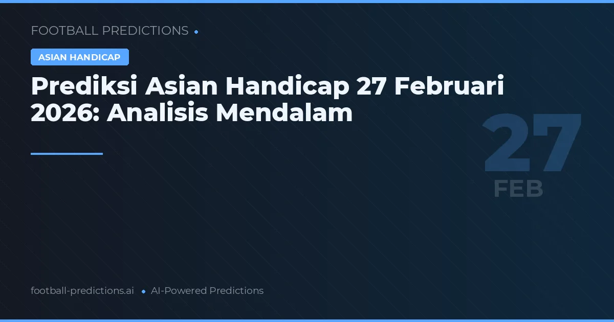 Prediksi Asian Handicap 27 Februari 2026: Analisis Mendalam