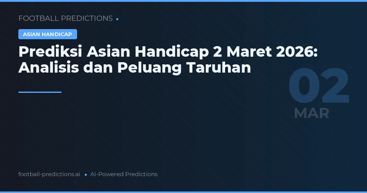 Prediksi Asian Handicap 2 Maret 2026: Analisis dan Peluang Taruhan