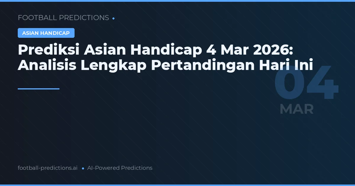 Prediksi Asian Handicap 4 Mar 2026: Analisis Lengkap Pertandingan Hari Ini