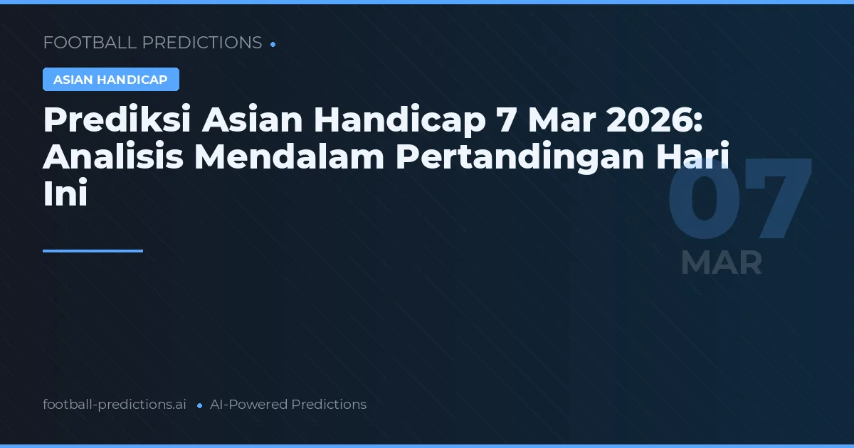 Prediksi Asian Handicap 7 Mar 2026: Analisis Mendalam Pertandingan Hari Ini