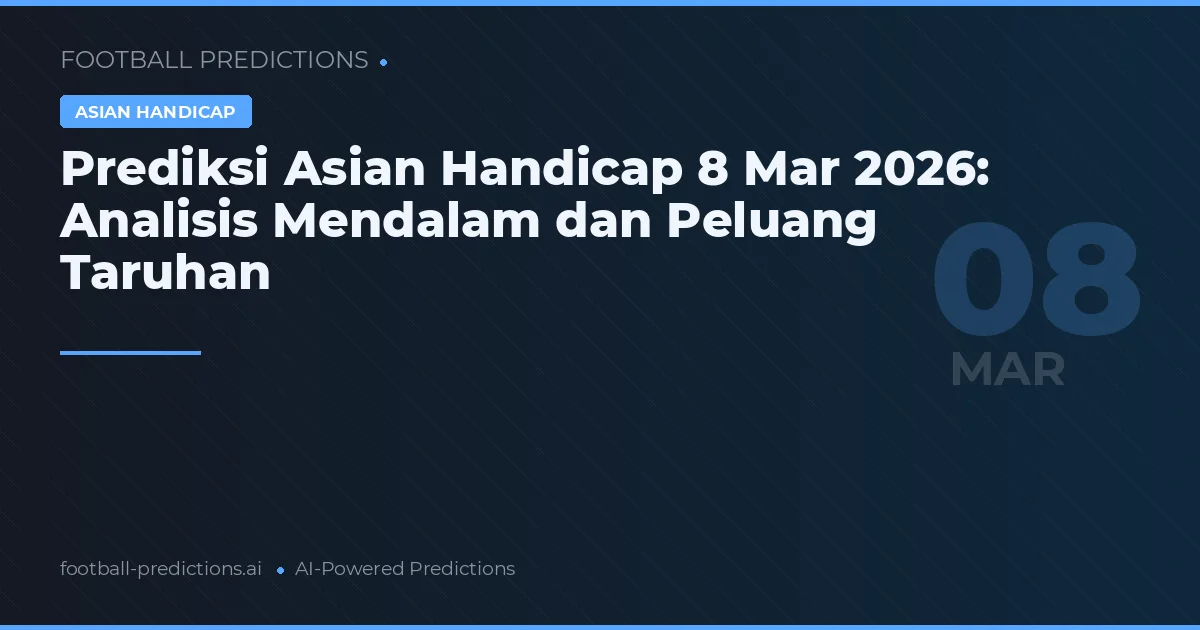 Prediksi Asian Handicap 8 Mar 2026: Analisis Mendalam dan Peluang Taruhan