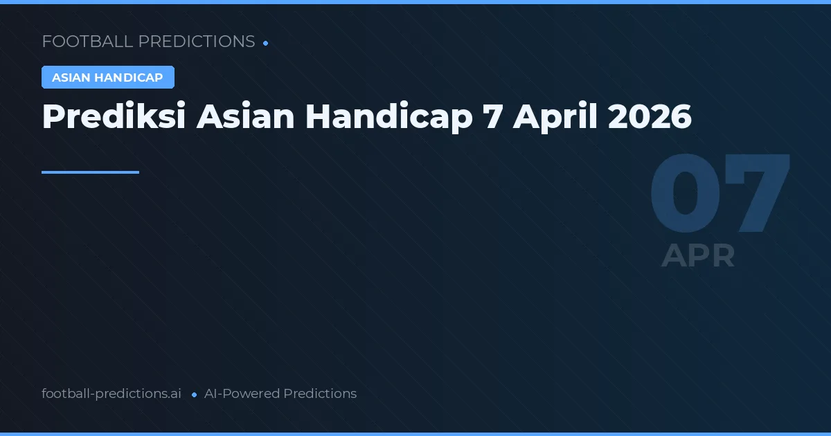 Prediksi Asian Handicap 7 April 2026