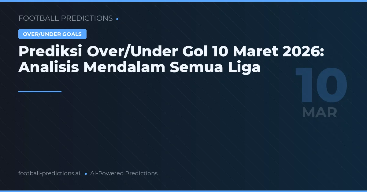 Prediksi Over/Under Gol 10 Maret 2026: Analisis Mendalam Semua Liga