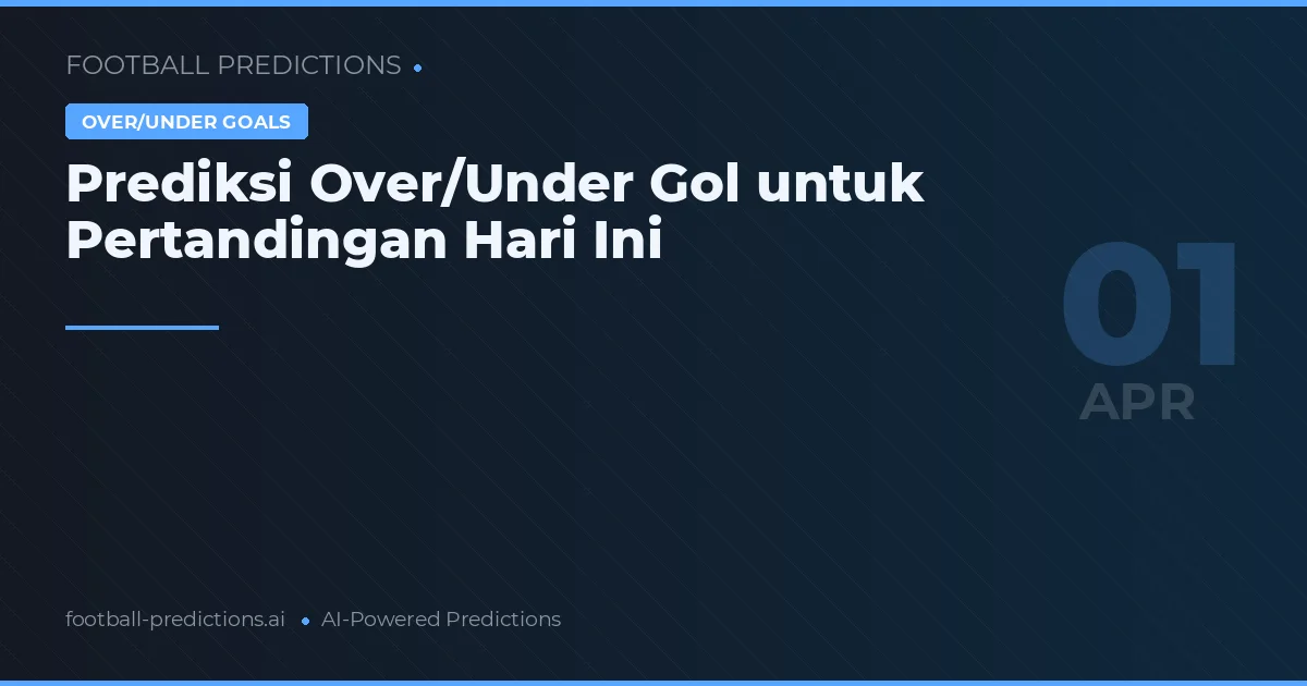 Prediksi Over/Under Gol untuk Pertandingan Hari Ini