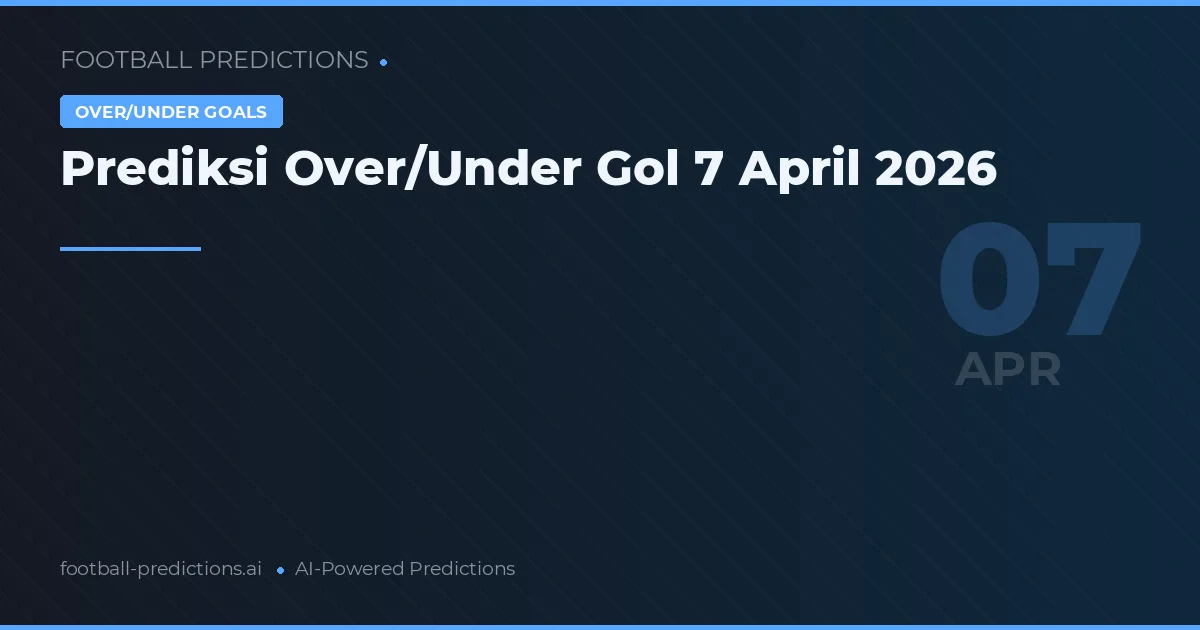 Prediksi Over/Under Gol 7 April 2026