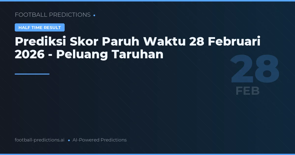 Prediksi Skor Paruh Waktu 28 Februari 2026 - Peluang Taruhan