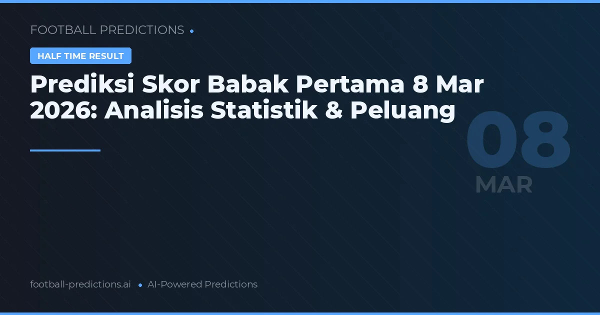 Prediksi Skor Babak Pertama 8 Mar 2026: Analisis Statistik & Peluang