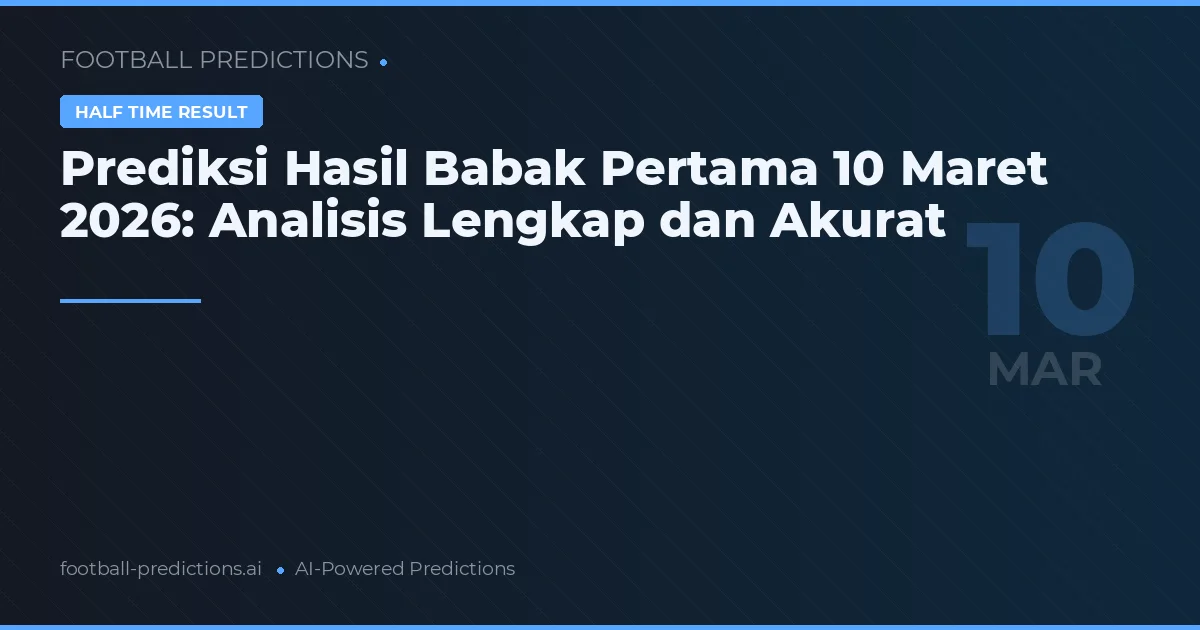 Prediksi Hasil Babak Pertama 10 Maret 2026: Analisis Lengkap dan Akurat