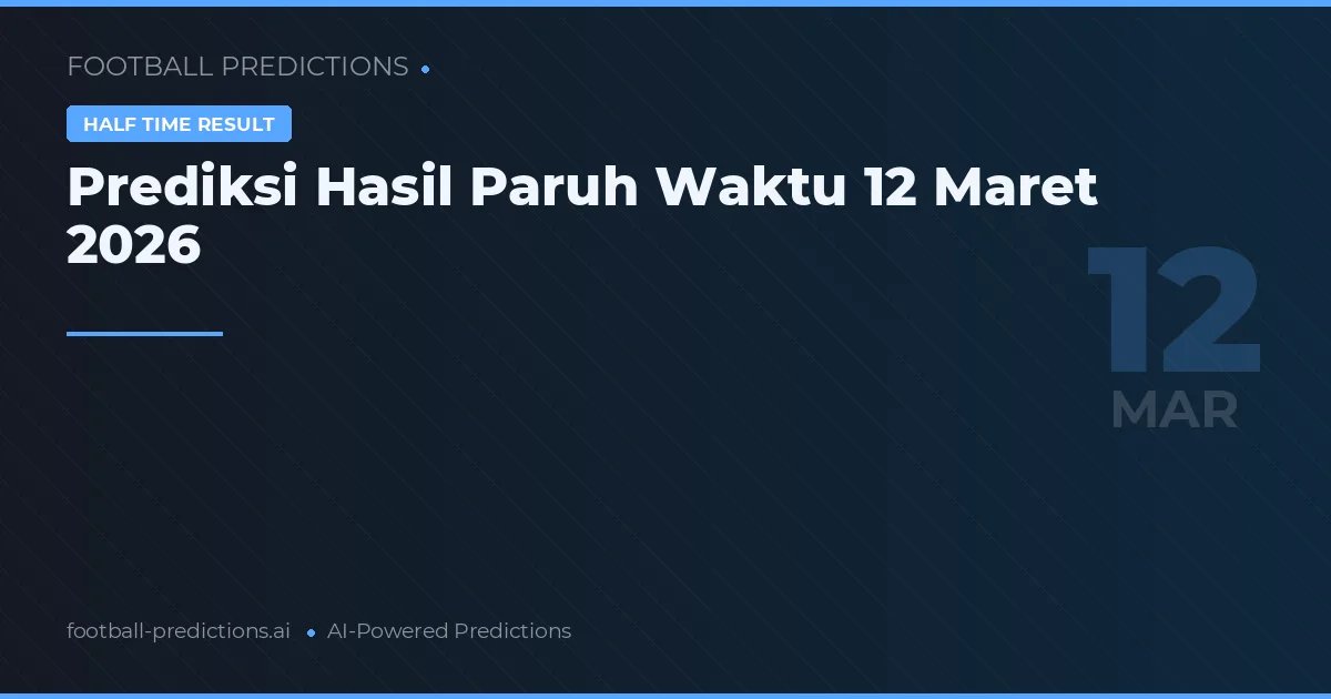 Prediksi Hasil Paruh Waktu 12 Maret 2026