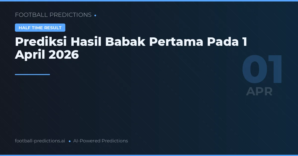 Prediksi Hasil Babak Pertama Pada 1 April 2026