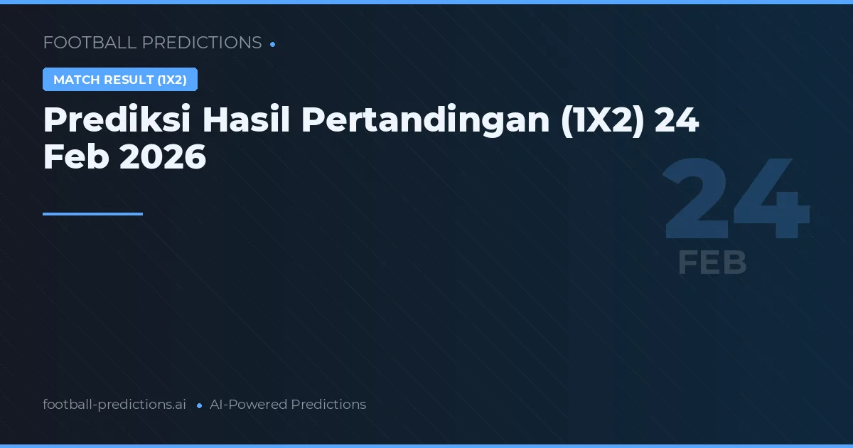 Prediksi Hasil Pertandingan (1X2) 24 Feb 2026