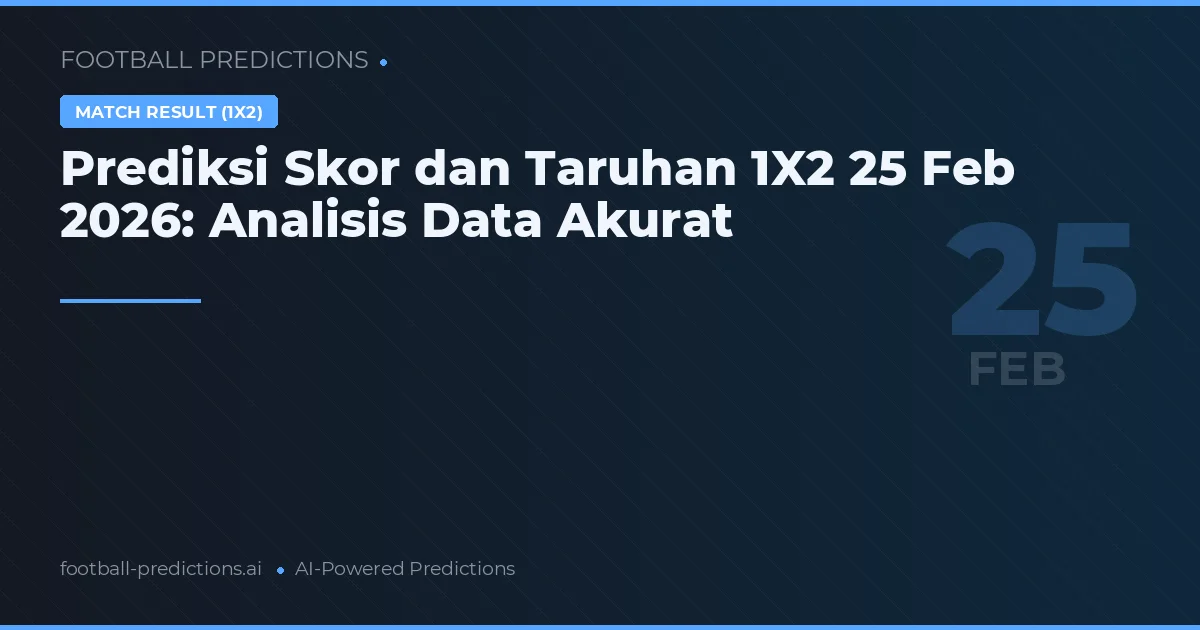 Prediksi Skor dan Taruhan 1X2 25 Feb 2026: Analisis Data Akurat