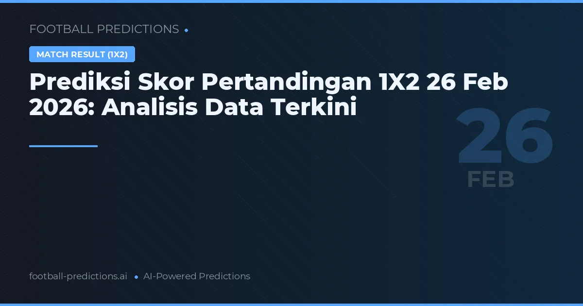 Prediksi Skor Pertandingan 1X2 26 Feb 2026: Analisis Data Terkini