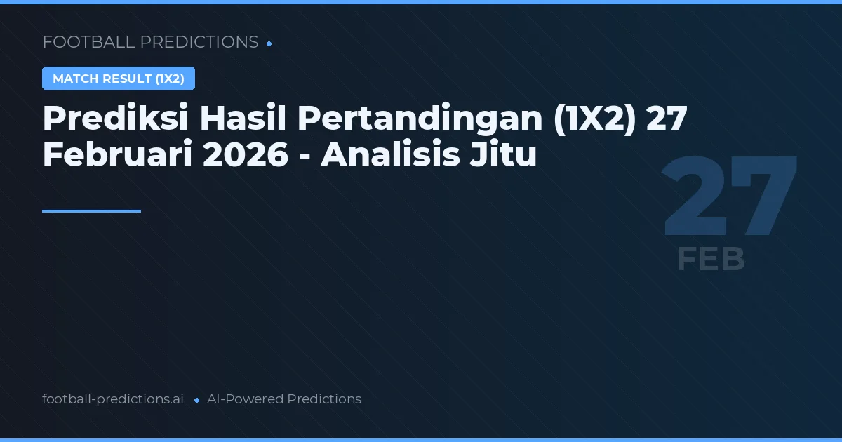 Prediksi Hasil Pertandingan (1X2) 27 Februari 2026 - Analisis Jitu