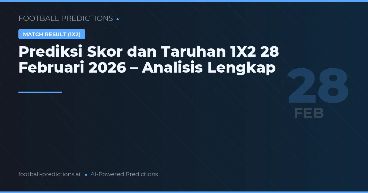 Prediksi Skor dan Taruhan 1X2 28 Februari 2026 – Analisis Lengkap