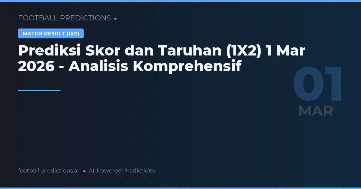 Prediksi Skor dan Taruhan (1X2) 1 Mar 2026 - Analisis Komprehensif