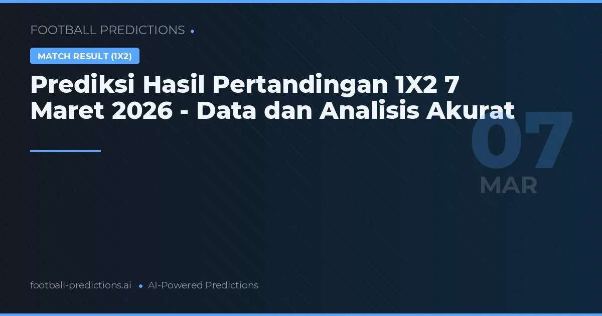 Prediksi Hasil Pertandingan 1X2 7 Maret 2026 - Data dan Analisis Akurat