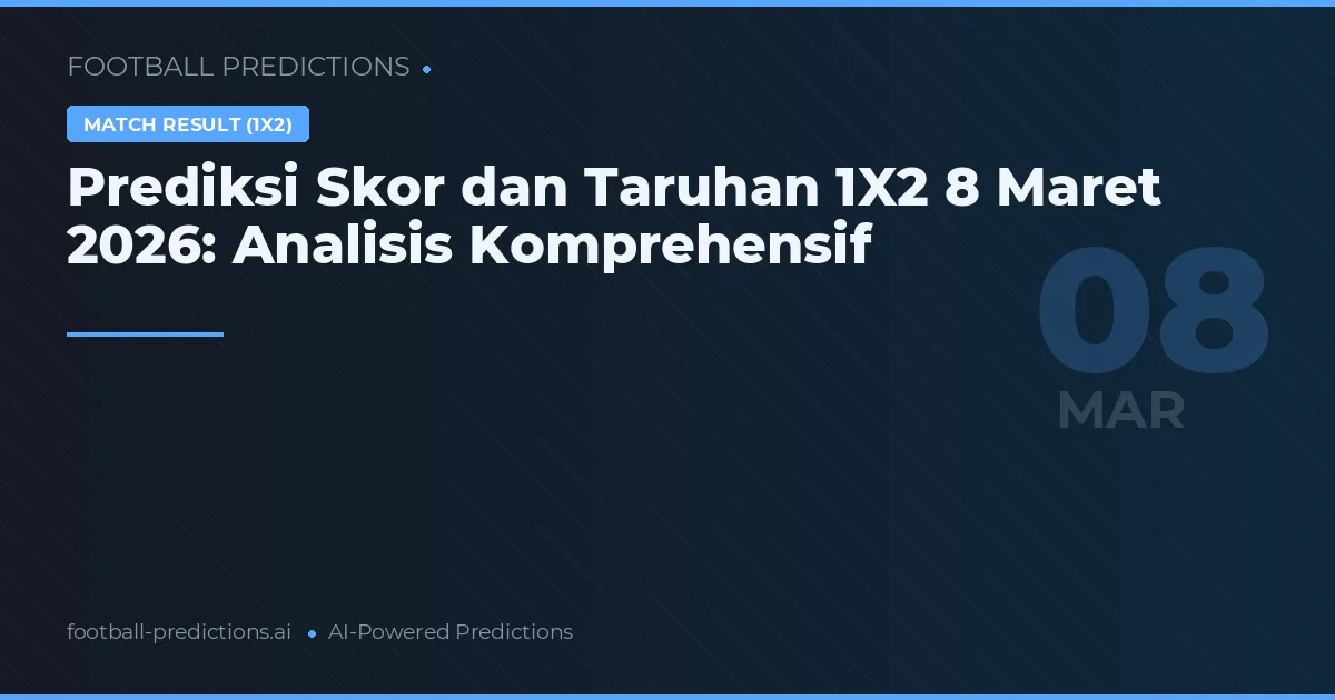 Prediksi Skor dan Taruhan 1X2 8 Maret 2026: Analisis Komprehensif