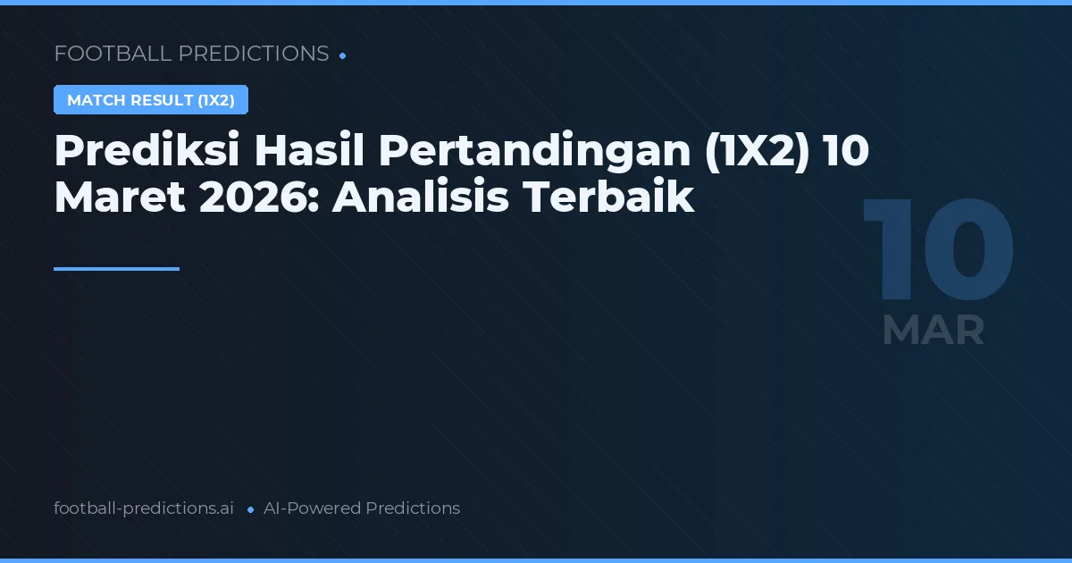 Prediksi Hasil Pertandingan (1X2) 10 Maret 2026: Analisis Terbaik