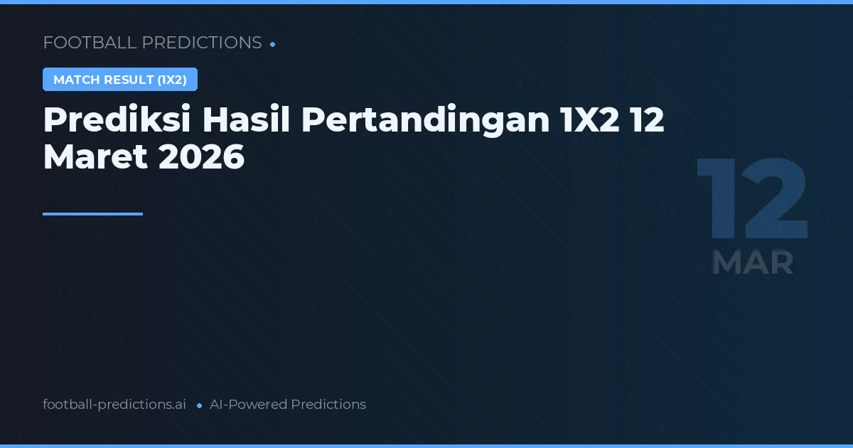 Prediksi Hasil Pertandingan 1X2 12 Maret 2026