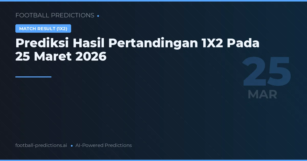 Prediksi Hasil Pertandingan 1X2 Pada 25 Maret 2026