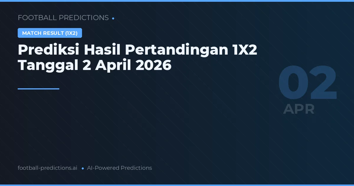 Prediksi Hasil Pertandingan 1X2 Tanggal 2 April 2026