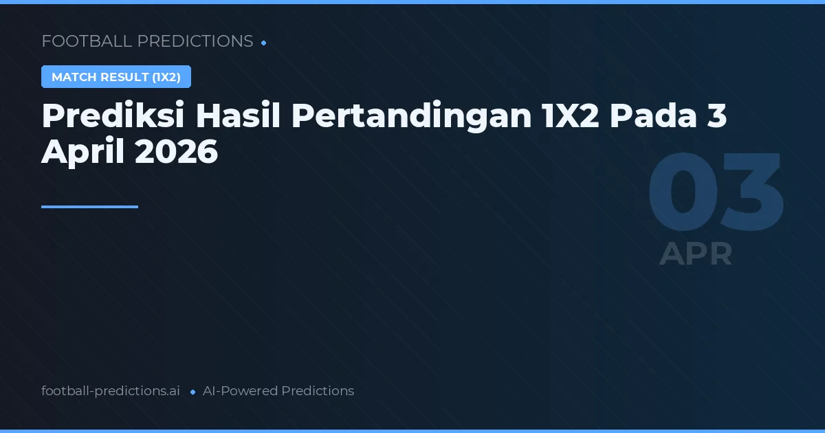 Prediksi Hasil Pertandingan 1X2 Pada 3 April 2026